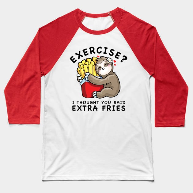 Exercise? Extra Fries Sloth Cute Kawaii Funny Food Lover Baseball T-Shirt by PnJ